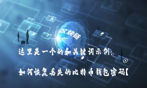 这里是一个的和关键词示例：

如何恢复丢失的比特币钱包密码？