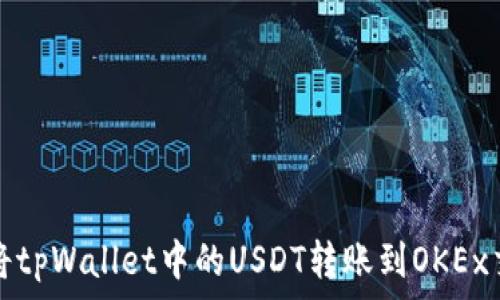  
如何将tpWallet中的USDT转账到OKEx交易所
