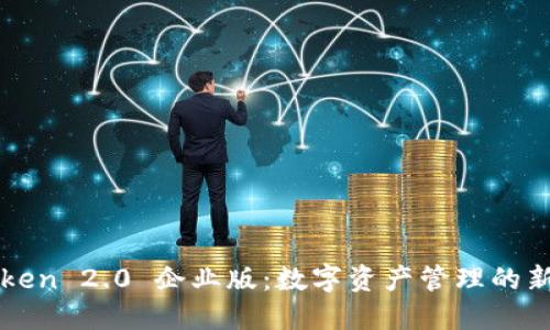 imToken 2.0 企业版：数字资产管理的新选择