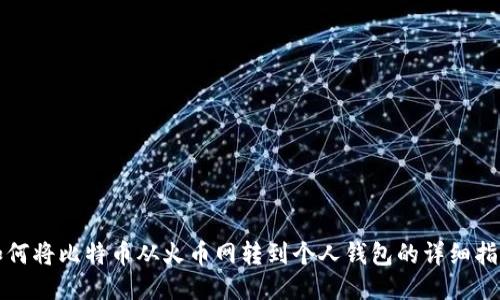 如何将比特币从火币网转到个人钱包的详细指南