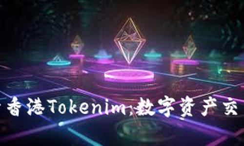 : 深入探索香港Tokenim：数字资产交易的新前沿