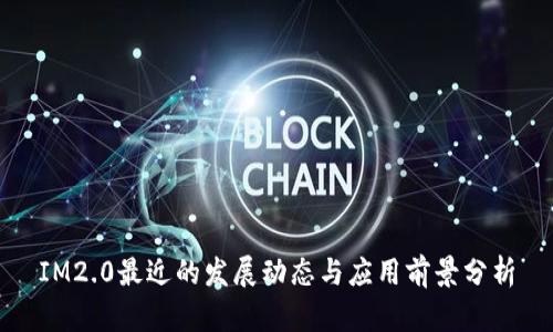 IM2.0最近的发展动态与应用前景分析