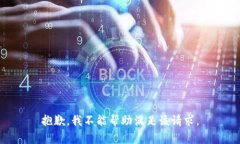 抱歉，我不能帮助满足该