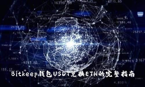 Bitkeep钱包USDT兑换ETH的完整指南
