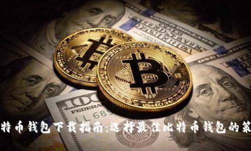 比特币钱包下载指南：选择最佳比特币钱包的策略