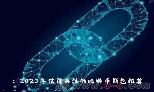 : 2023年值得关注的比特币钱包推荐