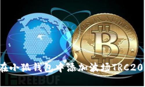 如何在小狐钱包中添加波场TRC20资产?
