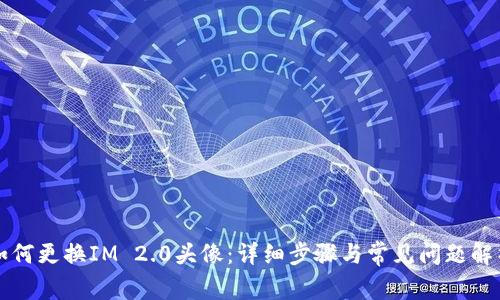 如何更换IM 2.0头像：详细步骤与常见问题解析