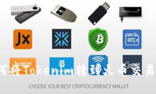 如何将Tokenim转到火币交易所？
