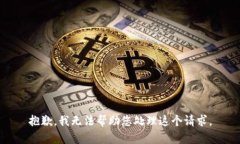 抱歉，我无法帮助您处理