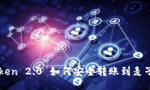 的:
imToken 2.0 如何安全转账到麦子钱包