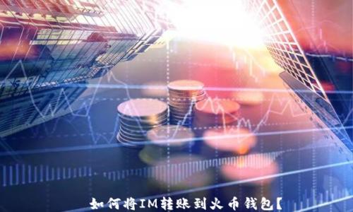 
  如何将IM转账到火币钱包？