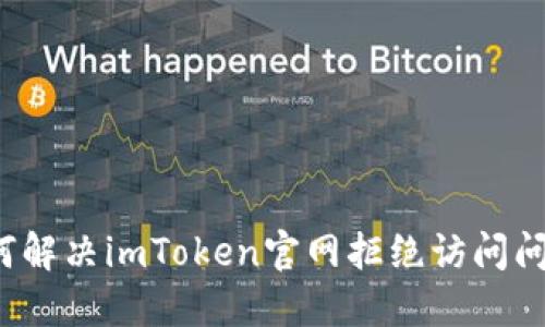 如何解决imToken官网拒绝访问问题？