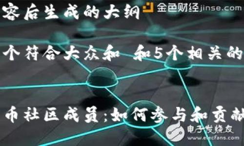 整合内容后生成的大纲

思考一个符合大众和 和5个相关的关键词


加密货币社区成员：如何参与和贡献