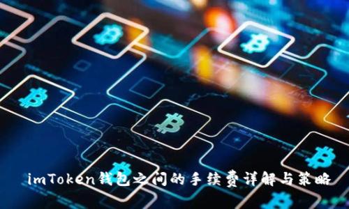  imToken钱包之间的手续费详解与策略