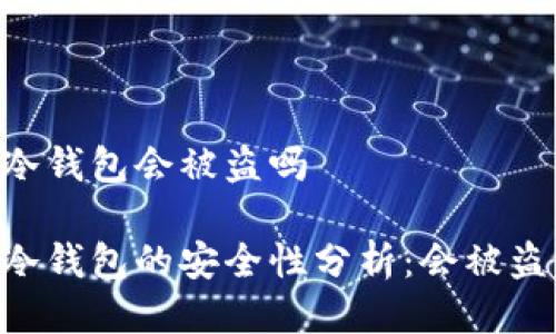 IM冷钱包会被盗吗

IM冷钱包的安全性分析：会被盗吗？