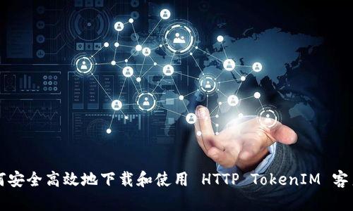 如何安全高效地下载和使用 HTTP TokenIM 客户端