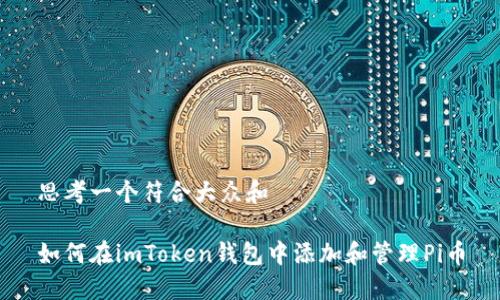 思考一个符合大众和

如何在imToken钱包中添加和管理Pi币